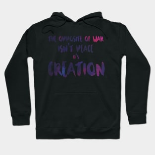 The Opposite of War Isn't Peace, it's Creation Hoodie